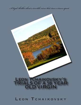 Leon Tchaikovsky's TRIALS OF A 58 YEAR OLD VIRGIN by Leon Tchaikovsky 9781478271659