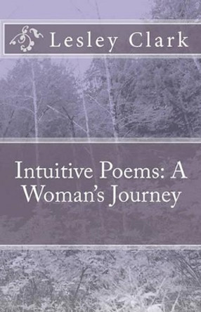 Intuitive Poems: A Woman's Journey by Lesley Clark 9781452840239