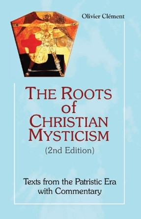 The Roots of Christian Mysticism: Texts from the Patristic Era with Commentary by Olivier Clement 9781565484856
