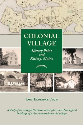 Colonial Village: Kittery Point and Kittery, Maine by John Eldridge Frost 9781737666608