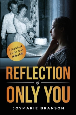 Reflection of Only You: A Guidebook for the Adult Only-Child by Joymarie Branson 9781737946601