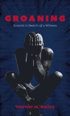 Groaning by Warner M Bailey 9781666797572