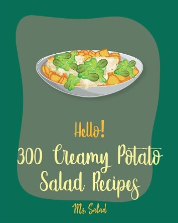 Hello! 300 Creamy Potato Salad Recipes: Best Creamy Potato Salad Cookbook Ever For Beginners [Book 1] by MS Salad 9781710293685