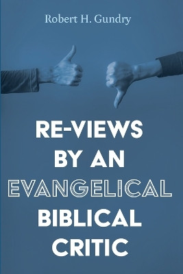 Re-Views by an Evangelical Biblical Critic by Robert H Gundry 9781666741506