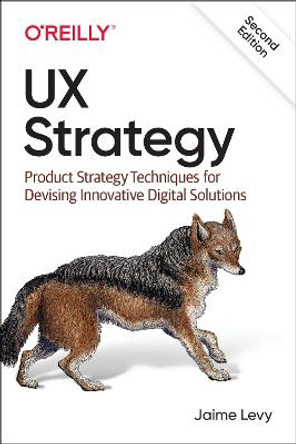 UX Strategy: Product Strategy Techniques for Devising Innovative Digital Solutions by Jaime Levy