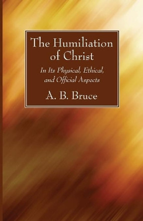 The Humiliation of Christ by Alexander Balmain Bruce 9781725290242