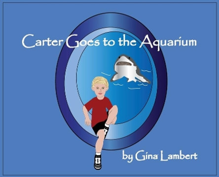 Carter Goes to the Aquarium by Gina Lambert 9781733420655