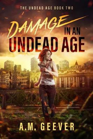 Damage in an Undead Age: A Zombie Apocalypse Adventure by A M Geever 9781733773744