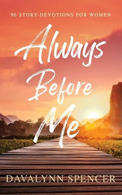 Always Before Me: 90 Story-Devotions for Women by Davalynn Spencer 9781735074153
