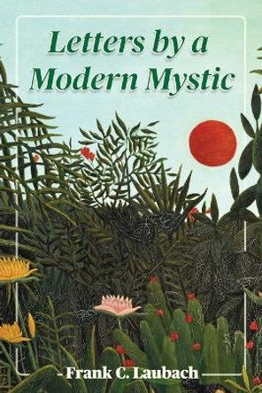 Letters By A Modern Mystic: Excerpts from Letters Written at Dansalan, Lake Lanao, Philippine Islands, to His Father by Frank C Laubach 9781684930715