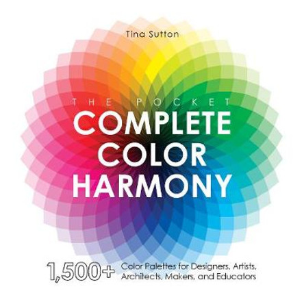 The Pocket Complete Color Harmony: 1,500 Plus Color Palettes for Designers, Artists, Architects, Makers, and Educators by Tina Sutton