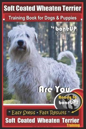 Soft Coated Wheaten Terrier Training Book for Dogs & Puppies by BoneUp Dog Training: Are You Ready to Bone Up? Simple Steps Fast Results Soft Coated Wheaten Terrier Training by Karen Douglas Kane 9781719062961