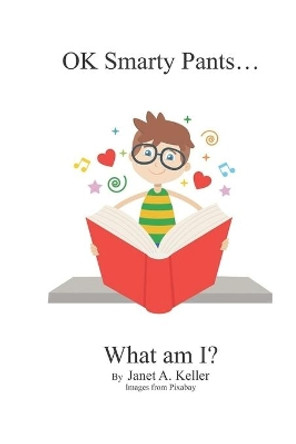 OK Smarty Pants...What Am I?: OK Smarty Pants...What Am I? by Janet Keller 9781696457729