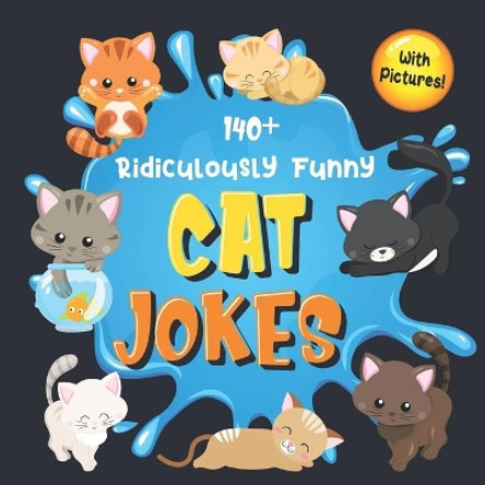 140+ Ridiculously Funny Cat Jokes: Hilarious & Silly Clean Cat Jokes for Kids So Terrible, Even Your Cat or Kitten Will Laugh Out Loud! (Funny Cat Gift for Cat Lovers - With Pictures) by Bim Bam Bom Funny Joke Books 9781704332581