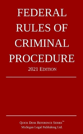 Federal Rules of Criminal Procedure; 2021 Edition by Michigan Legal Publishing Ltd 9781640020948