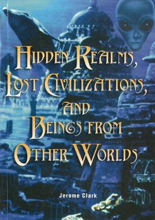 Hidden Realms, Lost Civilisations And Beings From Other Worlds by Jerome Clark 9781578591756