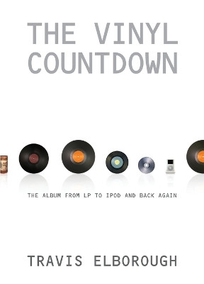 The Vinyl Countdown: The Album from LP to iPod and Back Again by Travis Elborough 9781593762377