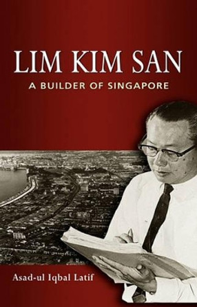 Lim Kim San: A Builder of Singapore by Asad-ul Iqbal Latif 9789812309280
