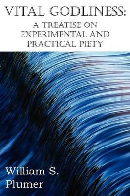 Vital Godliness: A Treatise on Experimental and Practical Piety by William S Plumer 9781612036953
