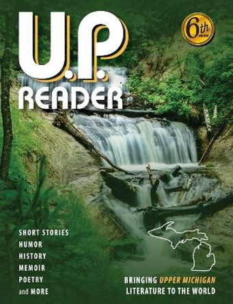 U.P. Reader -- Volume #6: Bringing Upper Michigan Literature to the World by Mikel Classen 9781615996605