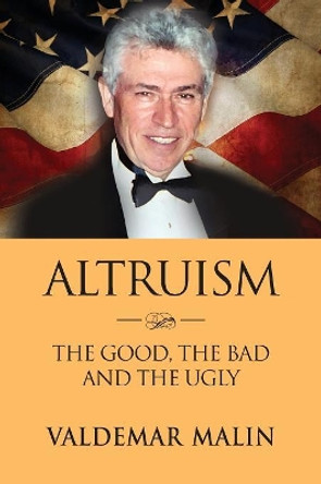 Altruism: The Good, the Bad and the Ugly by Valdemar Malin 9781632637505