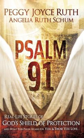 Psalm 91: Real-Life Stories of God's Shield of Protection and What This Psalm Means for You & Those You Love by Peggy Joyce Ruth 9781636411873
