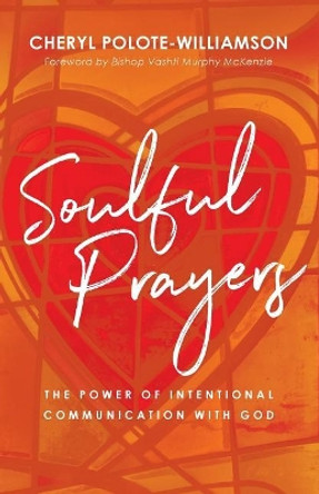 Soulful Prayers: The Power of Intentional Communication with God by Cheryl Polote-Williamson 9781644840726