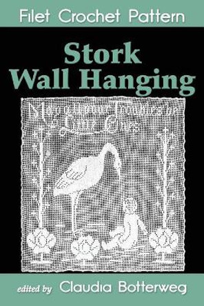 Stork Wall Hanging Filet Crochet Pattern: Complete Instructions and Chart by Mary Card 9781540520579