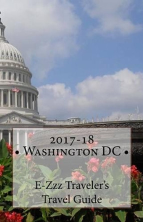 2017-18 Washington DC E-Zzz Traveler's Travel Guide by R Pasinski 9781541197329