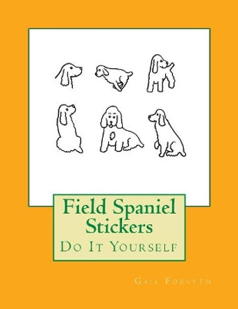 Field Spaniel Stickers: Do It Yourself by Gail Forsyth 9781548247713
