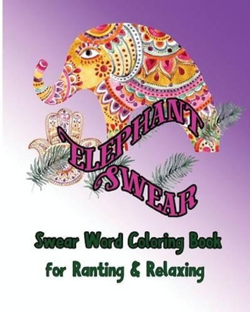 Elephant Swear: Swear Word Coloring Book for Ranting & Relaxing by S B Nozaz 9781533518378