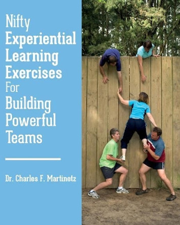 Nifty Experiential Learning Exercises For Building Powerful Teams by Charles F Martinetz 9781537235790