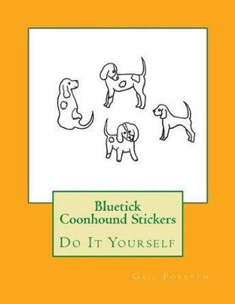 Bluetick Coonhound Stickers: Do It Yourself by Gail Forsyth 9781537414867