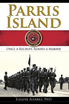 Parris Island: : Once a Recruitlways a Marine by Eugene Alvarez Phd 9781540217820