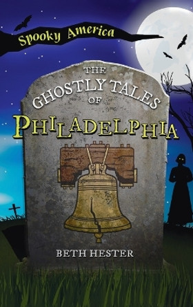 Ghostly Tales of Philadelphia by Beth Landis Hester 9781540257833