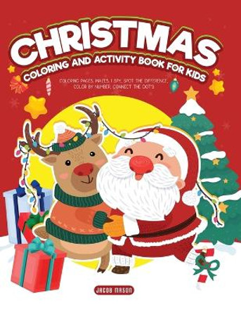 Christmas Coloring and Activity Book for Kids: Coloring Pages, Mazes, I Spy, Spot the Difference, Color by Number, Connect the Dot's by Jacob Mason 9781804319956