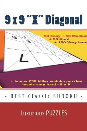 9 X 9 &quot;x&quot; Diagonal - Best Classic Sudoku - Luxurious Puzzles: - 50 Easy + 50 Medium + 50 Hard + 100 Very Hard + Solutions + Bonus 250 Killer Sudoku Puzzles Levels Very Hard - 9 X 9. Format 6 '' X 9 ''. by Andrii Pitenko 9781722292799
