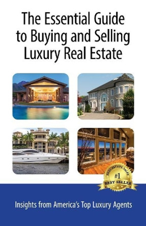 The Essential Guide to Buying and Selling Luxury Real Estate: Insights from America's Top Luxury Agents by Moira Holley 9781728623054