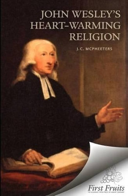 John Wesley's Heart-Warming Religion by J C McPheeters 9781621710042