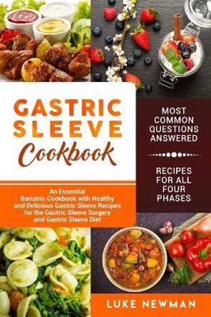 Gastric Sleeve Cookbook: An Essential Bariatric Cookbook with Healthy and Delicious Gastric Sleeve Recipes for the Gastric Sleeve Surgery and Gastric Sleeve Diet by Luke Newman 9781729537114