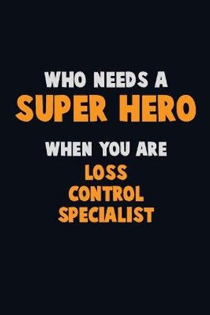 Who Need A SUPER HERO, When You Are Loss Control Specialist: 6X9 Career Pride 120 pages Writing Notebooks by Emma Loren 9781672661621