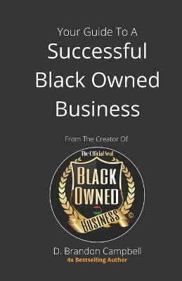 Your Guide To A Successful Black Owned Business: from The Creator Of The Official Seal of Black Owned Businesses by D Brandon Campbell 9781648587405