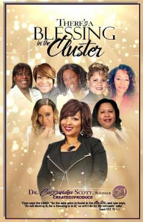 Created2Produce: There's A Blessing in the Cluster!: Commemorative Paperback - History of Cassandra Scott Ministries by Cassandra Scott 9781546398455