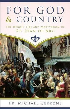 For God and Country the Heroic Life and Martyrdom of St. Joan of Arc by Fr Michael J Cerrone 9781622822423