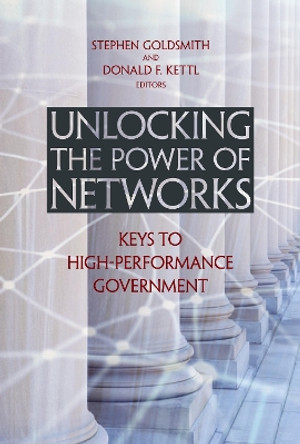 Unlocking the Power of Networks: Keys to High-Performance Government by Stephen Goldsmith 9780815731870