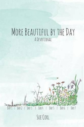 More Beautiful by the Day: A Devotional by Sue Corl 9781530456574