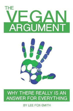 The Vegan Argument: Why There Really Is an Answer for Everything by Lee Fox-Smith 9781520697789