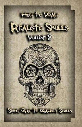 How To Draw Realistic Skulls Volume 8: Simple Guide to Drawing Skulls by Gala Publication 9781522786061