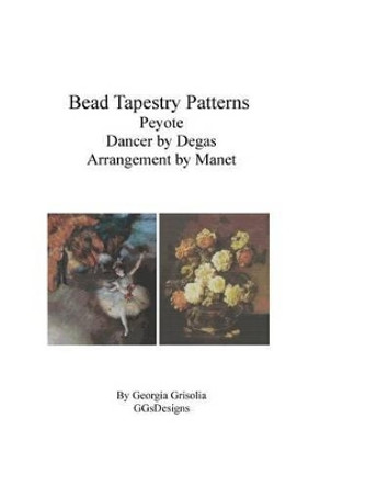 Bead Tapestry Patterns Peyote Dancer by Degas Arrangement by Manet by Georgia Grisolia 9781530762521