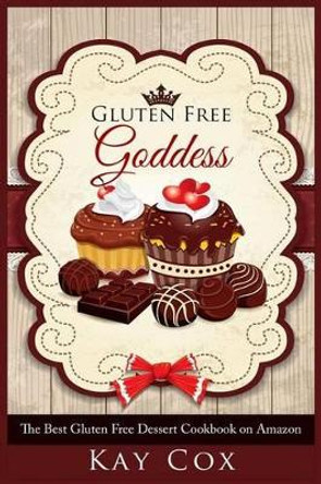 Gluten Free Goddess: The Best Gluten Free Dessert Cookbook on Amazon by Kay Cox 9781511647298